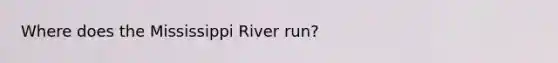 Where does the Mississippi River run?