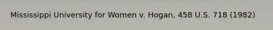 Mississippi University for Women v. Hogan, 458 U.S. 718 (1982)