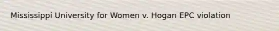 Mississippi University for Women v. Hogan EPC violation