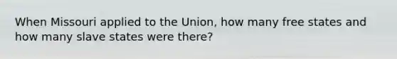 When Missouri applied to the Union, how many free states and how many slave states were there?