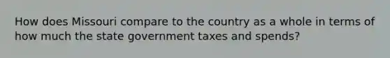 How does Missouri compare to the country as a whole in terms of how much the state government taxes and spends?