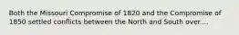 Both the Missouri Compromise of 1820 and the Compromise of 1850 settled conflicts between the North and South over....