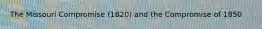 The Missouri Compromise (1820) and the Compromise of 1850