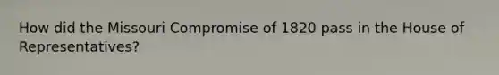 How did the Missouri Compromise of 1820 pass in the House of Representatives?