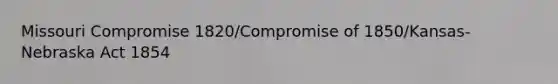 Missouri Compromise 1820/Compromise of 1850/Kansas-Nebraska Act 1854