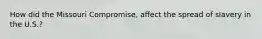 How did the Missouri Compromise, affect the spread of slavery in the U.S.?