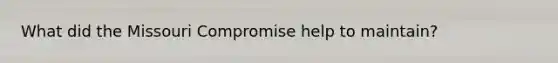 What did the Missouri Compromise help to maintain?