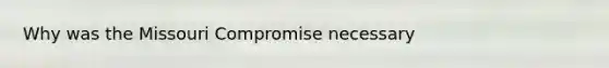 Why was the Missouri Compromise necessary