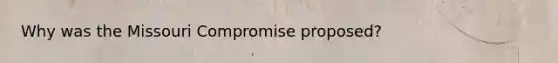 Why was the Missouri Compromise proposed?