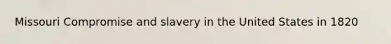 Missouri Compromise and slavery in the United States in 1820