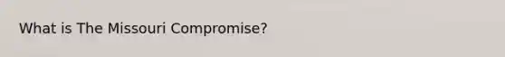 What is The Missouri Compromise?