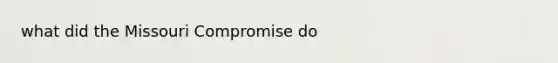 what did the Missouri Compromise do