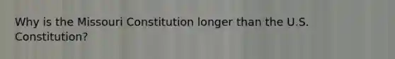 Why is the Missouri Constitution longer than the U.S. Constitution?