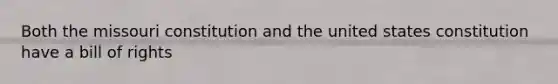 Both the missouri constitution and the united states constitution have a bill of rights