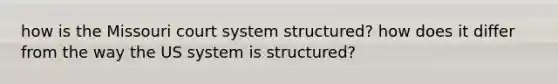 how is the Missouri court system structured? how does it differ from the way the US system is structured?