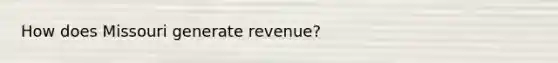 How does Missouri generate revenue?