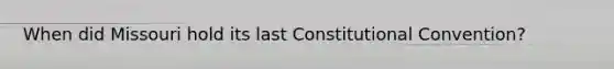 When did Missouri hold its last Constitutional Convention?