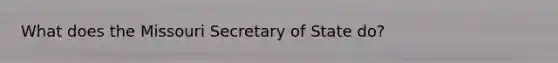 What does the Missouri Secretary of State do?