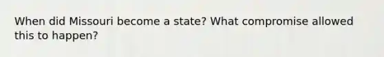 When did Missouri become a state? What compromise allowed this to happen?