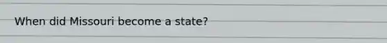 When did Missouri become a state?