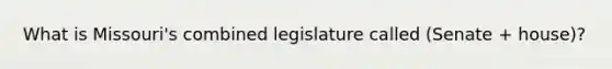 What is Missouri's combined legislature called (Senate + house)?