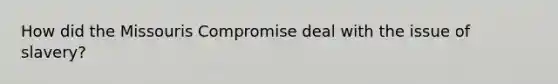 How did the Missouris Compromise deal with the issue of slavery?