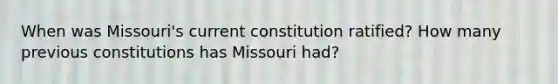 When was Missouri's current constitution ratified? How many previous constitutions has Missouri had?