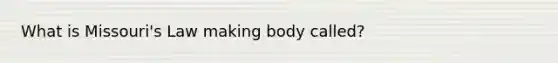 What is Missouri's Law making body called?