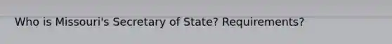 Who is Missouri's Secretary of State? Requirements?