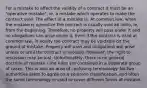 For a mistake to affect the validity of a contract it must be an "operative mistake", ie, a mistake which operates to make the contract void. The effect of a mistake is: At common law, when the mistake is operative the contract is usually void ab initio, ie, from the beginning. Therefore, no property will pass under it and no obligations can arise under it. Even if the contract is valid at common law, in equity the contract may be voidable on the ground of mistake. Property will pass and obligations will arise unless or until the contract is avoided. However, the right to rescission may be lost. Unfortunately, there is no general doctrine of mistake - the rules are contained in a disparate group of cases. This is also an area of confusing terminology. No two authorities seem to agree on a common classification, and often the same terminology is used to cover different forms of mistake.