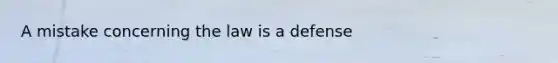 A mistake concerning the law is a defense