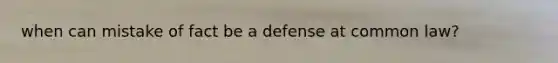 when can mistake of fact be a defense at common law?