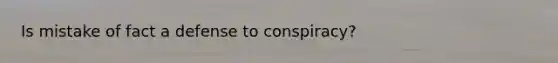 Is mistake of fact a defense to conspiracy?