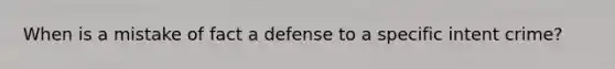 When is a mistake of fact a defense to a specific intent crime?