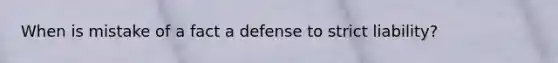 When is mistake of a fact a defense to strict liability?