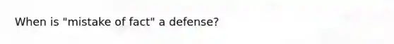 When is "mistake of fact" a defense?