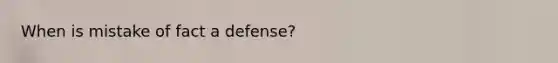 When is mistake of fact a defense?