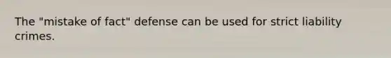 The "mistake of fact" defense can be used for strict liability crimes.