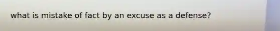 what is mistake of fact by an excuse as a defense?