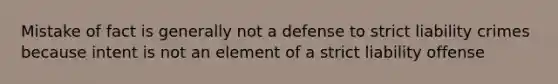 Mistake of fact is generally not a defense to strict liability crimes because intent is not an element of a strict liability offense