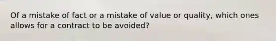 Of a mistake of fact or a mistake of value or quality, which ones allows for a contract to be avoided?