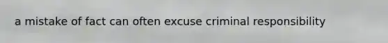 a mistake of fact can often excuse criminal responsibility