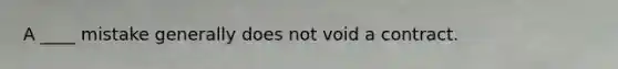 A ____ mistake generally does not void a contract.