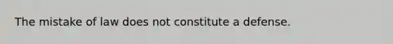 The mistake of law does not constitute a defense.