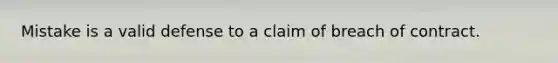 Mistake is a valid defense to a claim of breach of contract.