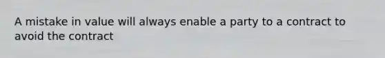 A mistake in value will always enable a party to a contract to avoid the contract