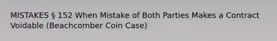 MISTAKES § 152 When Mistake of Both Parties Makes a Contract Voidable (Beachcomber Coin Case)