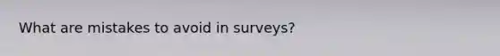 What are mistakes to avoid in surveys?