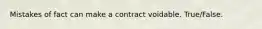 Mistakes of fact can make a contract voidable. True/False.