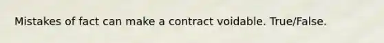 Mistakes of fact can make a contract voidable. True/False.